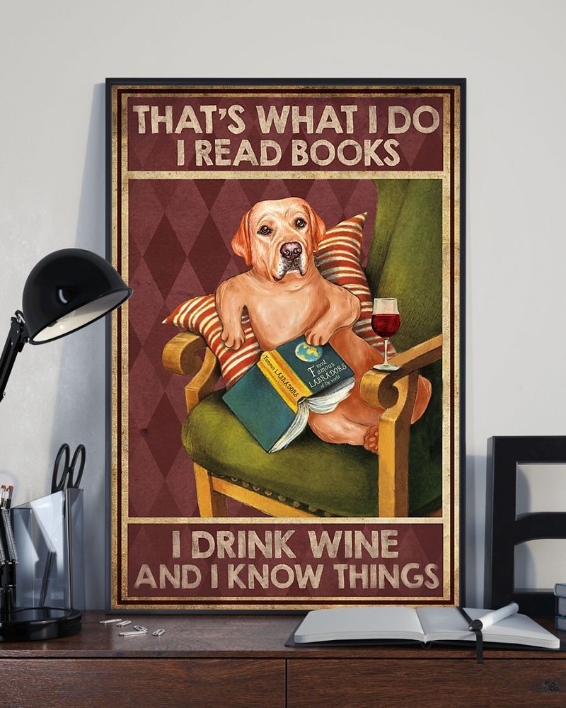 That's What I Do I Read Books I Drink Wine and I Know Things Labrador Dog Poster