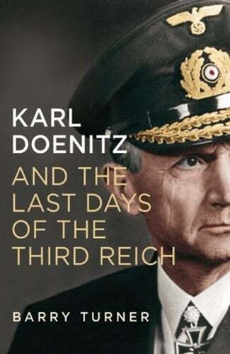 Karl Doenitz and the Last Days of the Third Reich by Barry Turner: Used