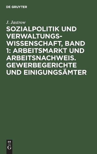 J Jastrow Sozialpolitik Und Verwaltungswissenschaft, Band 1: Arbeitsm (Hardback)