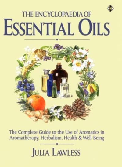 The Encyclopedia of Essential Oils: A Complete Guide to the Use