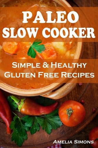 Paleo Slow Cooker: Simple and Healthy Gluten Free Recipes by Simons, Amelia, Goo