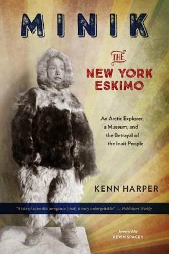 Minik: The New York Eskimo: An Arctic Explorer, a Museum, and the Betrayal of