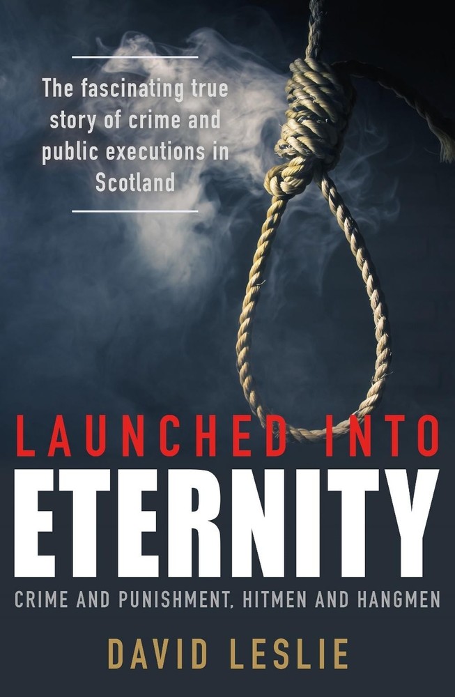 Launched into Eternity: Crime and Punishment, Hitmen and Hangmen by David Leslie
