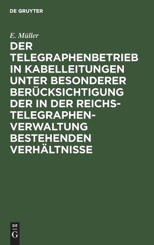 E Müller Der Telegraphenbetrieb in Kabelleitungen Unter Besonderer Be (Hardback)