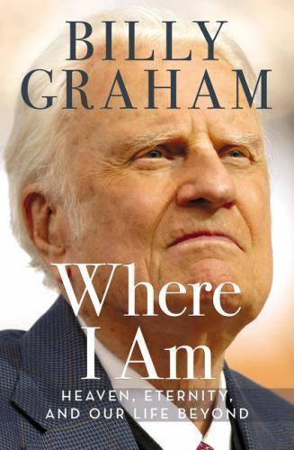 Where I Am: Heaven, Eternity, and Our Life Beyond, USED-Good, Graham, Billy