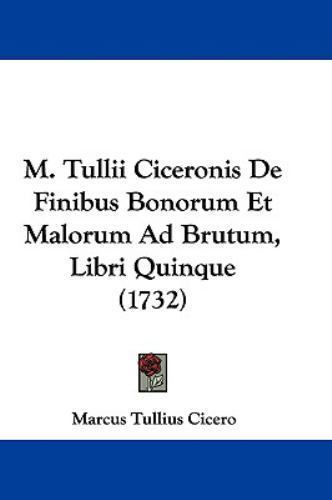 M. Tullii Ciceronis De Finibus Bonorum Et Malorum Ad Brutum, Libri Quinque, H...