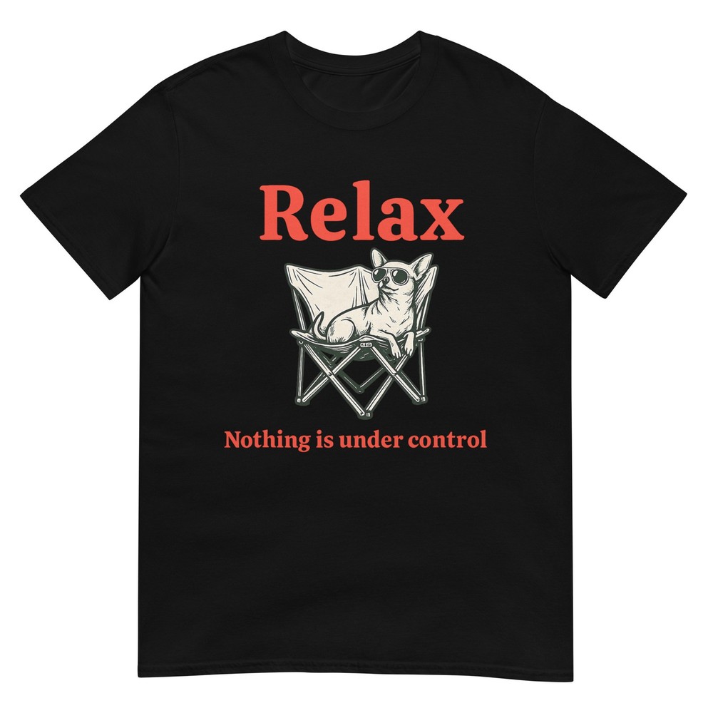 Relax Nothing is Under Control Funny Chihuahua Chill T-Shirt