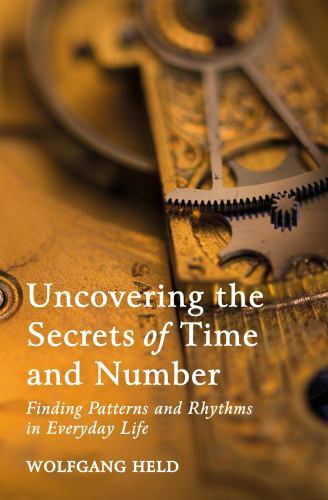 Uncovering the Secrets of Time and Number : Finding Patterns and Rhythms in E...
