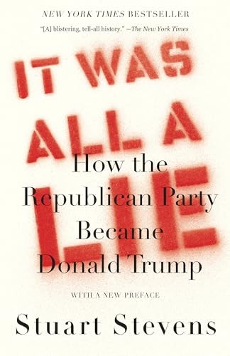 It Was All a Lie: How the Republican..., Stuart Stevens