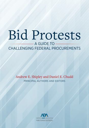 Bid Protests Guide to Challenging Federal Procurements by Daniel Chudd and Andrew E Shipley 2021 Trade Paperback