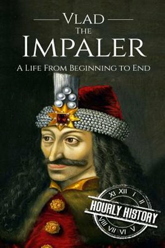 Vlad the Impaler: A Life From Beginning to End by Hourly History: New