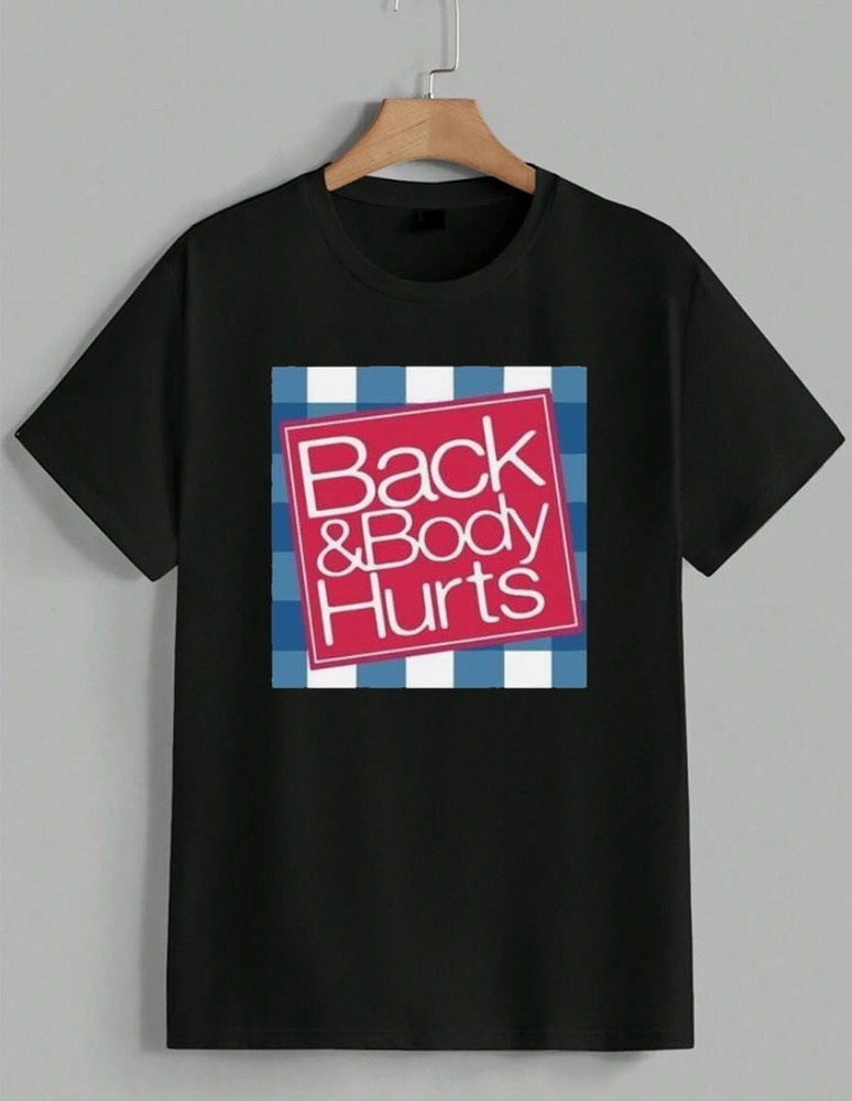 Funny Back and Body Hurts T-Shirt Humorous Parody Gag Real Gift Idea Tee Unisex
