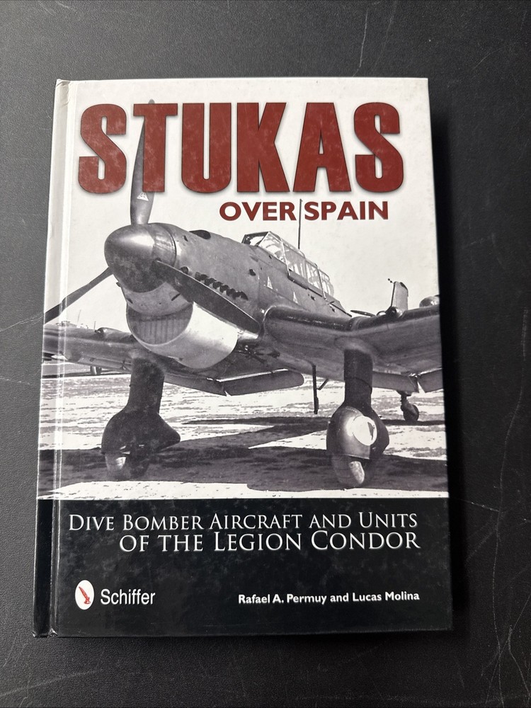 Stukas Over Spain: Dive Bomber Aircraft and Units of the Legion Condor [Hardco..