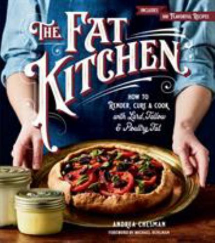 Fat Kitchen : How to Render, Cure & Cook with Lard, Tallow & Poultry Fat, Pap...