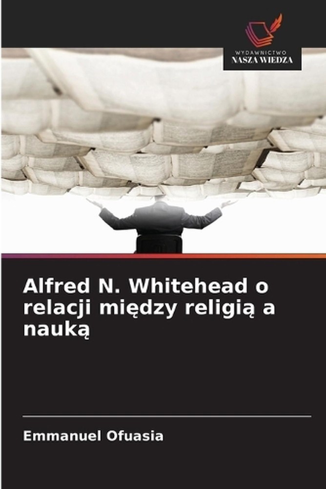 Alfred N. Whitehead o relacji midzy religi a nauk by Emmanuel Ofuasia (Polish) P
