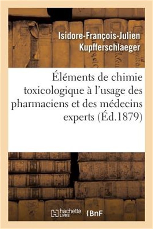 �l�ments de Chimie Toxicologique � l'Usage Des Pharmaciens Et Des M�decins Exper