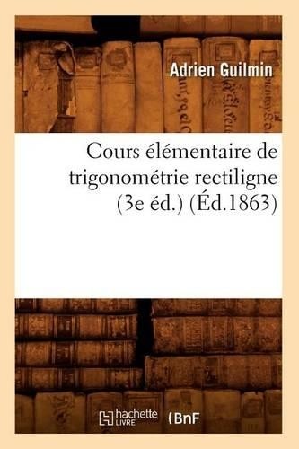 Adrien Guilmin Cours Élémentaire de Trigonométrie Rectiligne (3e Éd. (Paperback)Another great item from Rarewaves USA | Free delivery!