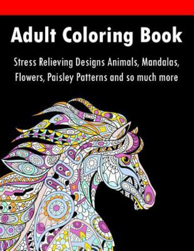 Adult Coloring Book: Stress Relieving Designs Animals, Mandalas, Flowers, Paisle