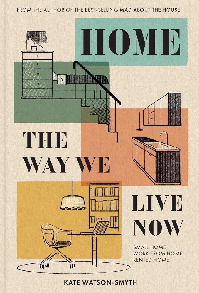 Home: The Way We Live Now: Small Home, Work from Home, Rented Home by Kate Watso