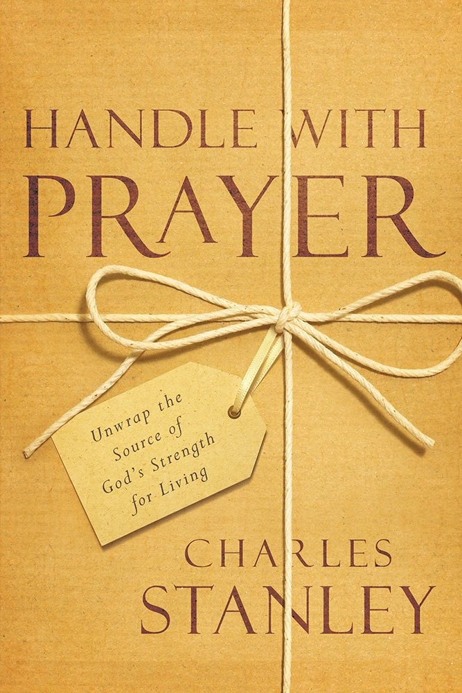 Handle with Prayer: Unwrap the Source of God's Strength for Living by Stanley