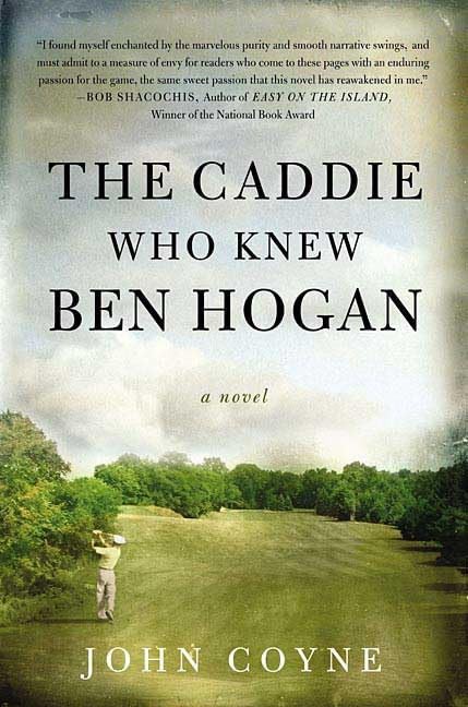 The Caddie Who Knew Ben Hogan by Coyne