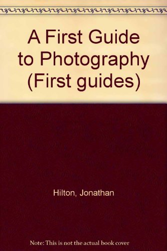 A First Guide to Photography (First guides) By Jonathan Hilton,