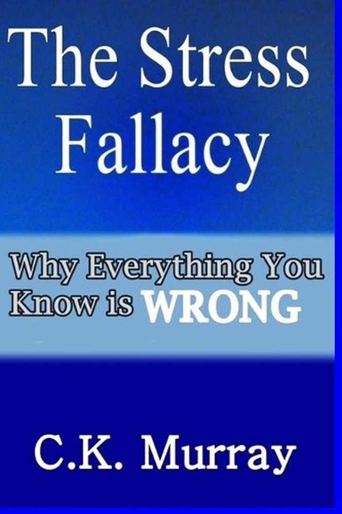 The Stress Fallacy: Why Everything You Know Is WRONG by C.K. Murray (English) Pa