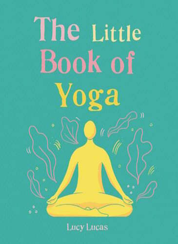 The Little Book of Yoga: Harness the ancient practice to boost your health and