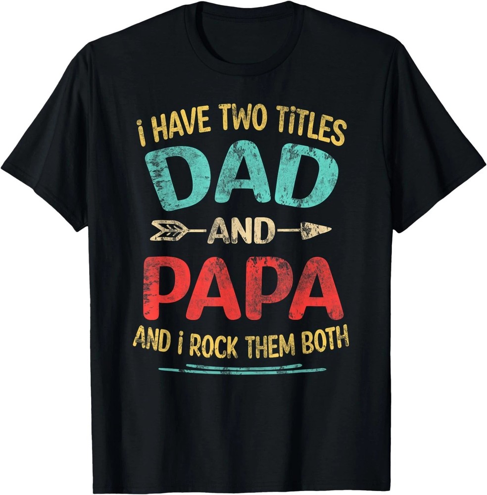 I Have Two Titles Dad and Papa Funny Father's Day Dad Gift T-Shirt