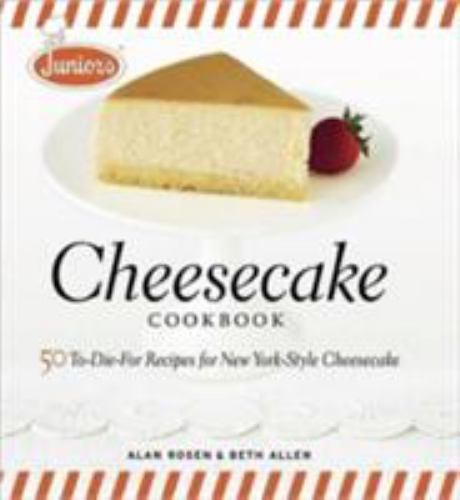 Junior's Cheesecake Cookbook : 50 to-Die-For Recipes of New York-Style...