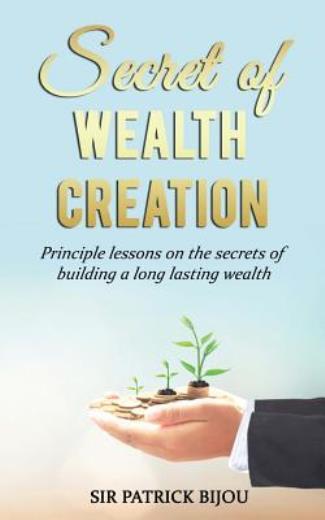 Secret Of Wealth Creation: Principle Lessons On The Secrets Of Building A L...