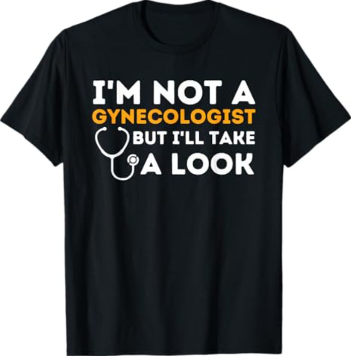 I'm Not A Gynecologist But I'll Take A Look Humor Unisex T-Shirt