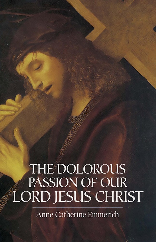 The Dolorous Passion of Our Lord Jesus Christ by Emmerich