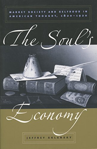 The Soul's Economy: Market Society ..., Jeffrey Sklansk