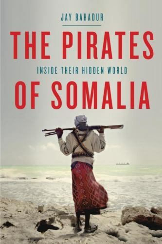 The Pirates of Somalia: Inside Their Hidden World Bahadur, Jay hardcover Used -