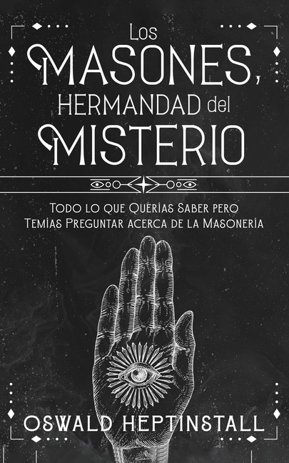 Los Masones, Hermandad Del Misterio: Todo Lo Que Quer?As Sab...