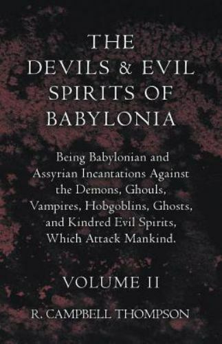 Devils and Evil Spirits of Babylonia, Being Babylonian and Assyrian Incantati...