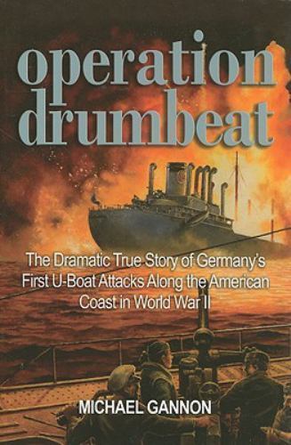 Operation Drumbeat: The Dramatic True Story of Germany's First U-Boat Attacks Al