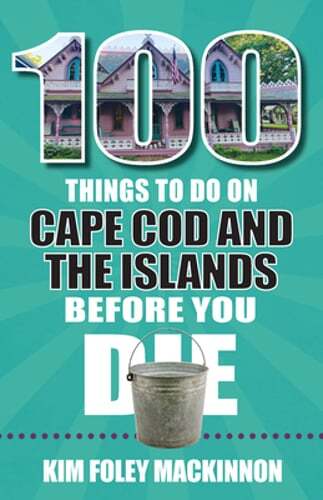 100 Things to Do on Cape Cod and the Islands Before You Die by Foley MacKinnon