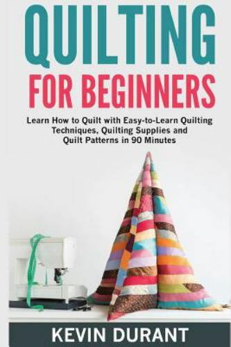 Quilting for Beginners: Learn How to Quilt with Easy-To-Learn Quilting Techni...