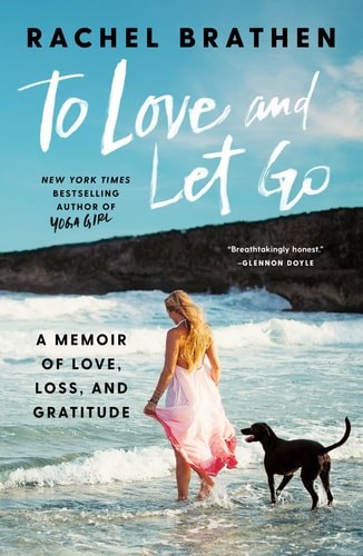 To Love and Let Go: A Memoir of Love, Loss, and Gratitude by Brathen, Rachel, Go