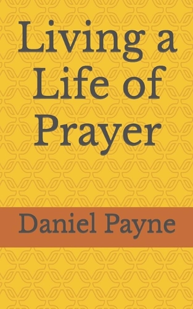 Living a Life of Prayer by Daniel Payne Paperback Book