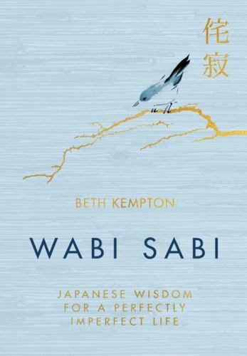 Wabi Sabi : Japanese Wisdom for a Perfectly Imperfect Life, Hardcover by Kemp...