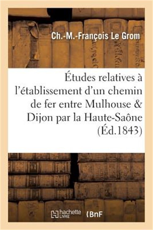 �tudes Relatives � l'�tablissement d'Un Chemin de Fer Entre Mulhouse Et Dijon, E
