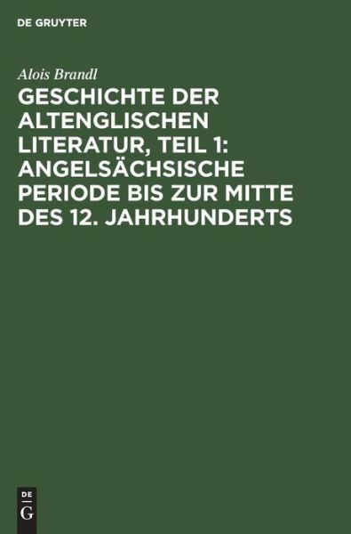 Geschichte Der Altenglischen Literatur, Teil 1: Angels?Chsische Periode Bis...