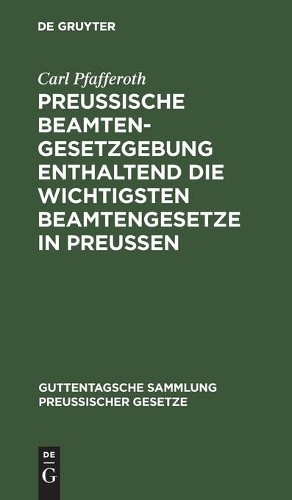 Carl Pfafferoth Preussische Beamten-Gesetzgebung Enthaltend Die Wicht (Hardback)