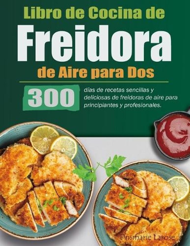 Libro de Cocina de Freidora de Aire para Dos: 300 d?as de recetas sencillas y de