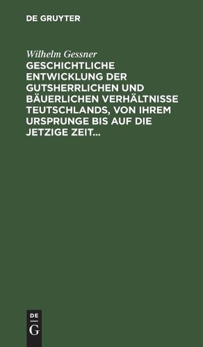Wilhelm Gessner Geschichtliche Entwicklung Der Gutsherrlichen Und Bäu (Hardback)