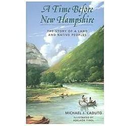 A Time Before New Hampshire: The Story of a Land and Native Peoples by