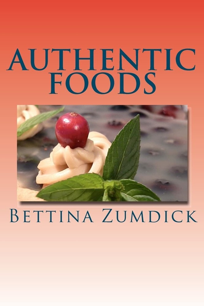 Authentic Foods: Health Benefits of Whole Foods, Facts, Recipes and More - p...